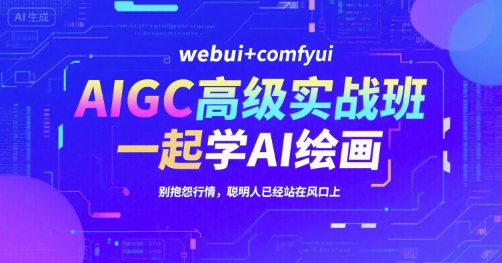 AIGC高级实战班，webui+comfyui，一起学AI绘画，别抱怨行情，聪明人已经站在风口上-镰火网