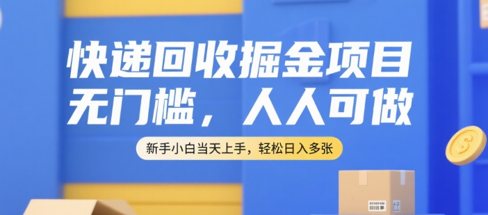 快递回收掘金项目,无门槛,人人可做,新手小白当天上手,轻松日入多张【揭秘】-镰火网