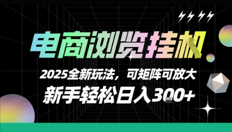 电商浏览挂G,2025全新玩法,新手轻松日入3张+可矩阵可放大【揭秘】-镰火网