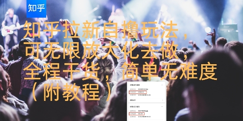 知乎拉新自撸玩法,可无限放大化去做,全程干货,简单无难度(附教程)-镰火网