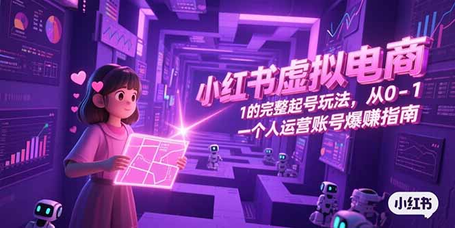 小红书虚拟电商，从0-1的完整起号玩法，一个人运营账号爆赚指南-镰火网