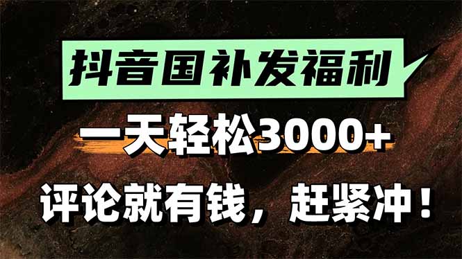 一天轻松3000+,抖音国补福利!评论就有钱,还有额外躺赚!-镰火网