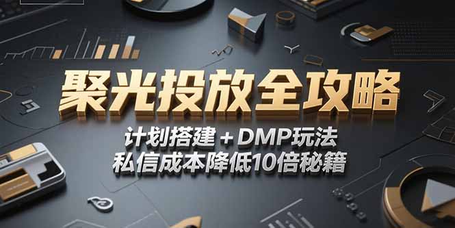 2025小红书聚光投放全攻略,计划搭建+DMP玩法,私信成本降低10倍秘籍-镰火网
