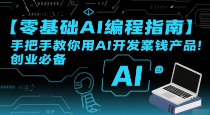 【零基础AI编程指南】手把手教你用AI开发賺钱产品!创业必备-镰火网