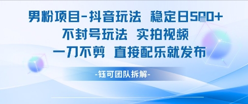 男粉项目抖音玩法稳定日收5张实拍视频一刀不剪直接配乐就发布不封号玩法-镰火网