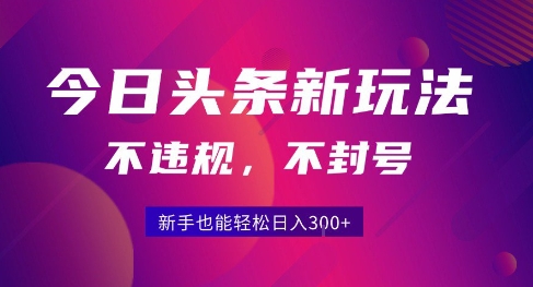 2025今日头条原创玩法5.0,不违规不封号,零门槛新手跟着做也能日入3张+-镰火网