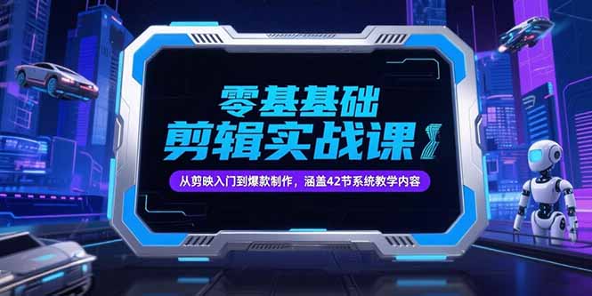 零基础抖音剪辑实战课，从剪映入门到爆款制作，涵盖42节系统教学内容-镰火网