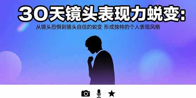 30天镜头表现力蜕变:从镜头恐惧到镜头自信的蜕变 形成独特的个人表现风格-镰火网