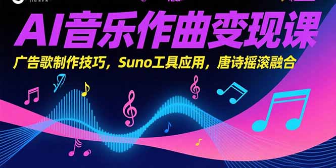 AI音乐作曲变现课,广告歌制作技巧,Suno工具应用,唐诗摇滚融合-镰火网