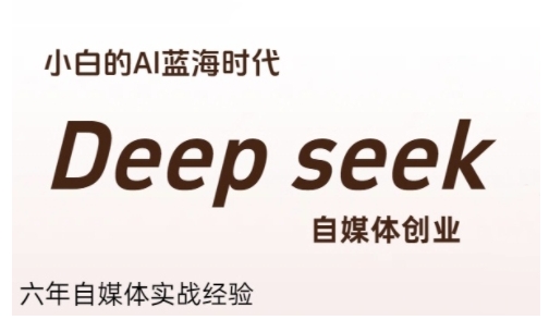 普通人利用Deepseek自媒体创业,零基础友好,小白的AI蓝海时代-镰火网