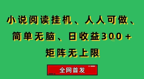 小说挂G阅读,人人可做,简单无脑,一天收益3张+矩阵无限上,全网首发【揭秘】-镰火网