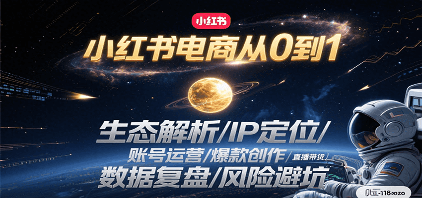 小红书电商从0到1:生态解析/IP定位/ 账号运营/爆款创作/直播带货/数据复盘/风险避坑-镰火网