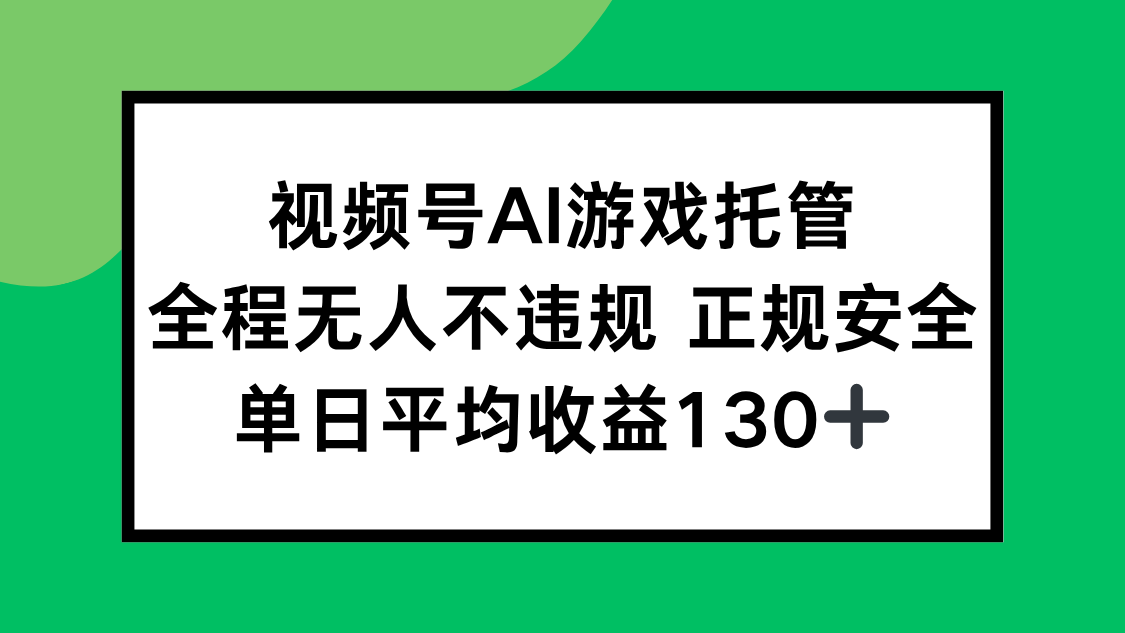 视频号AI游戏托管，全程无人不违规 正规安全，单日平均收益130+-镰火网