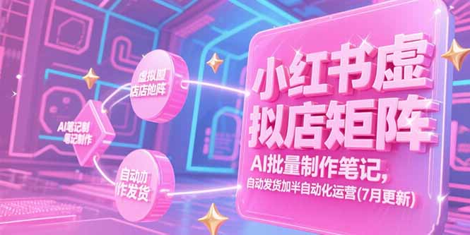 小红书虚拟店矩阵，AI批量制作笔记，自动发货加半自动化运营(7月更新-镰火网
