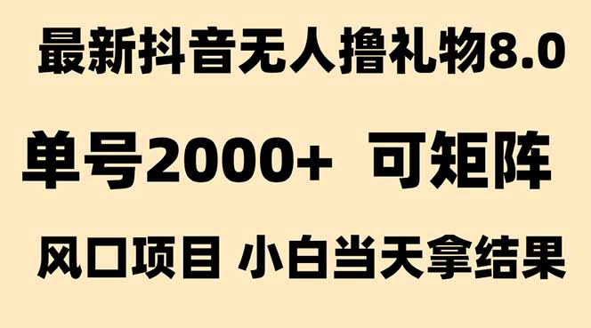 抖音无人撸礼物8.0玩法 全新风口 见效果快 全无人 单号当天产出2000+-镰火网