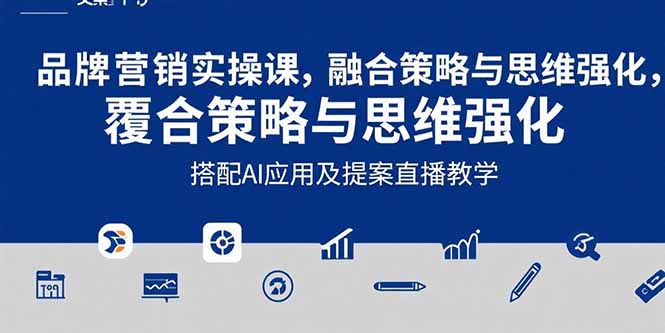 2025品牌营销实战课:覆盖文案设计写方案,搭配AI应用及提案直播教学-镰火网