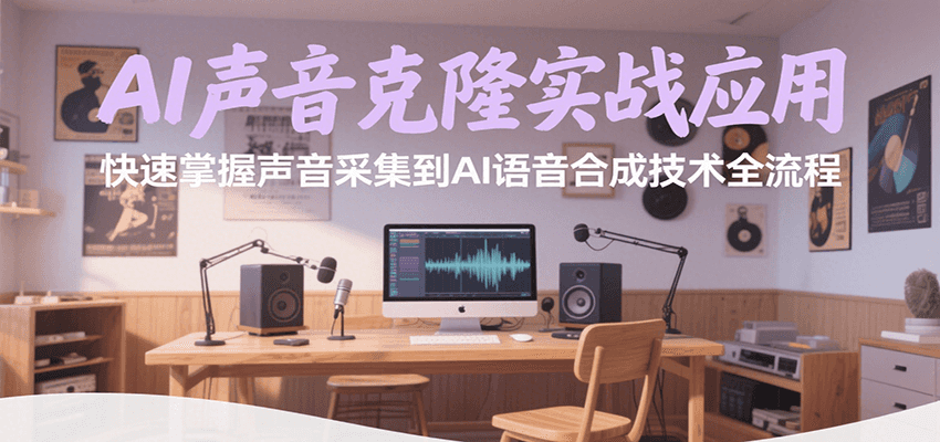 AI声音克隆实战应用，快速掌握声音采集到AI语音合成技术全流程-镰火网