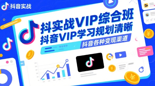 抖音实战VIP综合班,抖音VIP学习规划请晰抖音各种变现渠道-镰火网