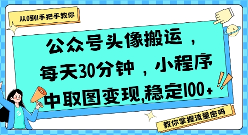 公众号头像搬运,每天30分钟,小程序中取图变现稳定100+-镰火网