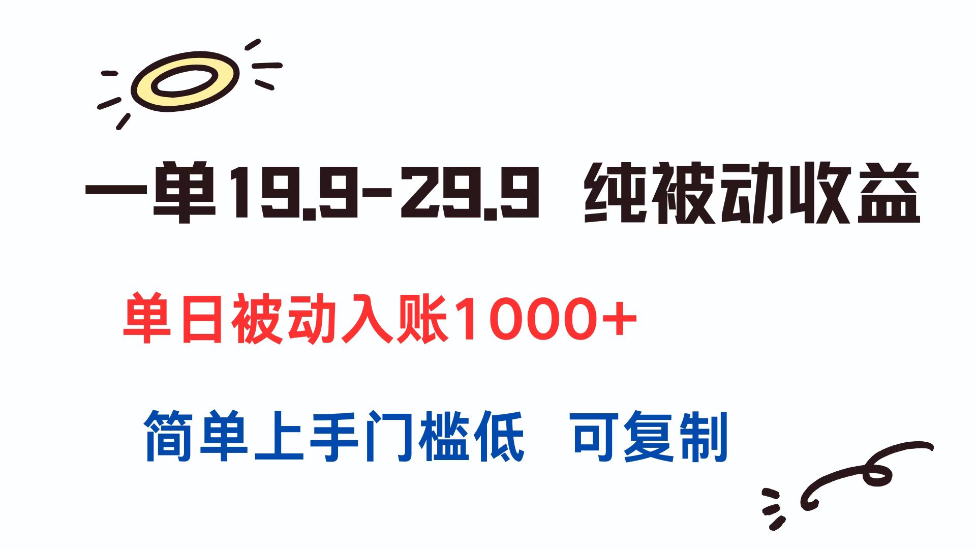 一单19.9-29.9 纯被动收益 单日被动入账1000+ 简单上手门槛低 可复制-镰火网