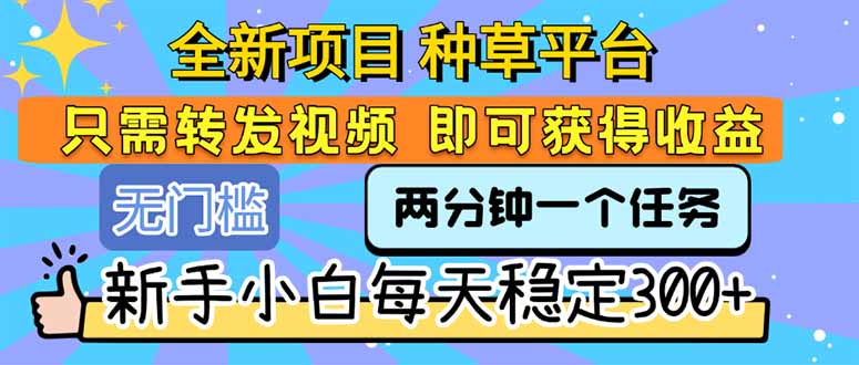 全新项目 种草平台 只需要转发任务视频 即可获得收益 新手小白每天300+-镰火网